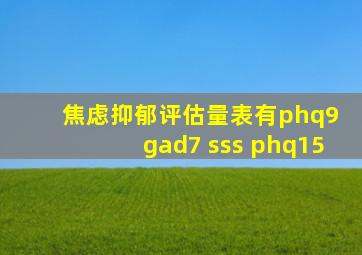 焦虑抑郁评估量表有phq9 gad7 sss phq15